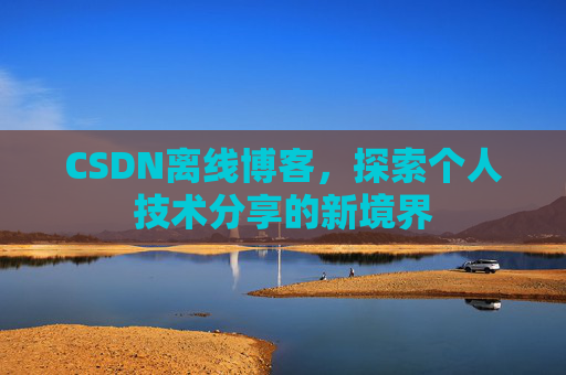 CSDN离线博客，探索个人技术分享的新境界